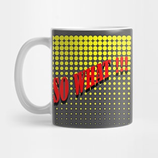 So What !!! Mug